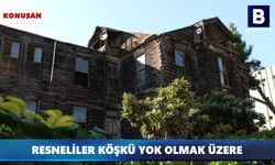 RESNELİLER KÖŞKÜ YOK OLMAK ÜZERE