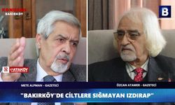 "BAKIRKÖY'DE CİLTLERE SIĞMAYAN IZDIRAP"