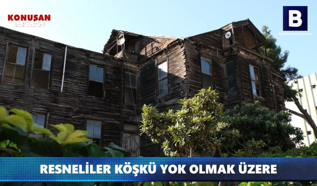 RESNELİLER KÖŞKÜ YOK OLMAK ÜZERE